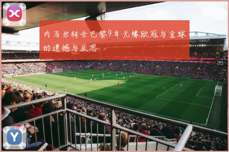 内马尔转会巴黎9年无缘欧冠与金球的遗憾与反思